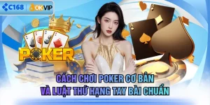 Cách Chơi Poker Cơ Bản Và Luật Thứ Hạng Tay Bài Chuẩn