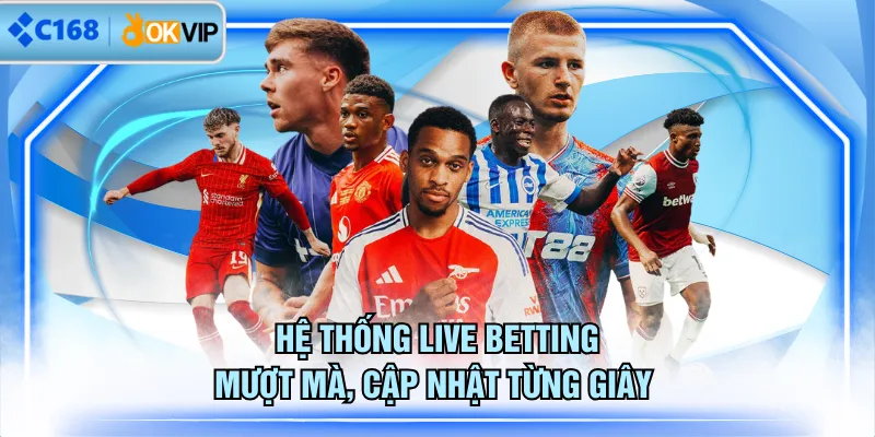 Hệ thống live betting mượt mà, cập nhật từng giây 
